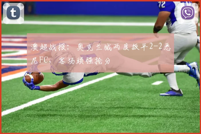 澳超战报：奥克兰城两度扳平2-2悉尼FC，客场顽强抢分